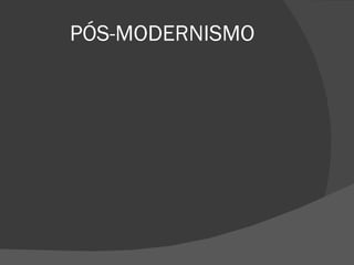 PÓS-MODERNISMO 