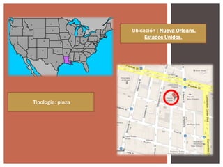 .
Ubicación : Nueva Orleans,
Estados Unidos.
Tipología: plaza
 