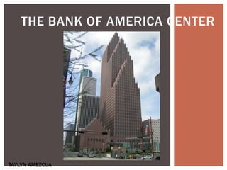 THE BANK OF AMERICA CENTER
TAYLYN AMEZCUA
 