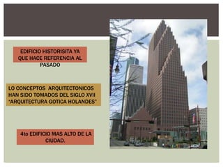 4to EDIFICIO MAS ALTO DE LA
CIUDAD.
LO CONCEPTOS ARQUITECTONICOS
HAN SIDO TOMADOS DEL SIGLO XVII
“ARQUITECTURA GOTICA HOLANDES”
EDIFICIO HISTORISITA YA
QUE HACE REFERENCIA AL
PASADO
 