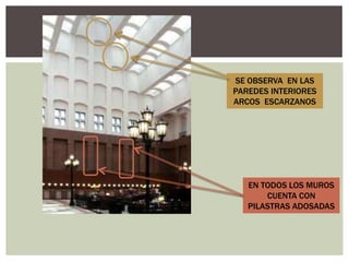 EN TODOS LOS MUROS
CUENTA CON
PILASTRAS ADOSADAS
SE OBSERVA EN LAS
PAREDES INTERIORES
ARCOS ESCARZANOS
 