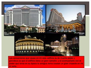 Las sensaciones que causa en mi este edificio es de mucho poder y
grandeza ya que el edificio tiene un gran tamaño y al acompañarlo con el
poder que tenia en su época la antigua roma causan un gran impacto en mi
al verlo.
 