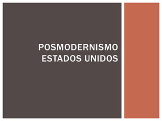 POSMODERNISMO
ESTADOS UNIDOS
 