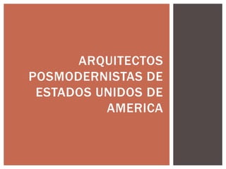 ARQUITECTOS
POSMODERNISTAS DE
ESTADOS UNIDOS DE
AMERICA
 