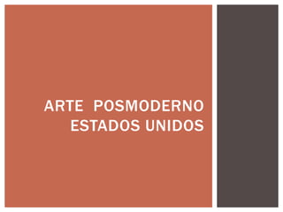 ARTE POSMODERNO
ESTADOS UNIDOS
 