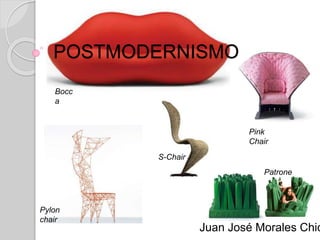 POSTMODERNISMO
Juan José Morales Chic
Bocc
a
Pink
Chair
S-Chair
Pylon
chair
Patrone
 