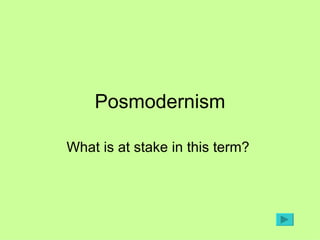 Posmodernism What is at stake in this term?  