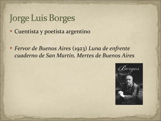 Cuentista y poetista argentino Fervor de Buenos Aires  (1923)  Luna de enfrente cuaderno de San Martín, Mertes de Buenos Aires  