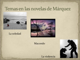 La soledad  Macondo    La violencia  