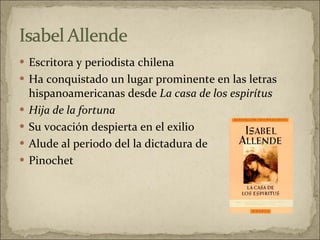 Escritora y periodista chilena  Ha conquistado un lugar prominente en las letras hispanoamericanas desde  La casa de los espirítus Hija de la fortuna  Su vocación despierta en el exilio  Alude al periodo del la dictadura de  Pinochet  