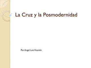 La Cruz y la Posmodernidad




  Por Angel Luis Vicentín
 