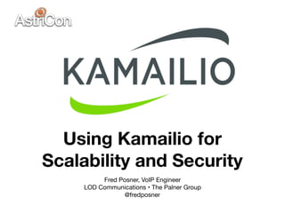 Using Kamailio for
Scalability and Security
Fred Posner, VoIP Engineer

LOD Communications • The Palner Group

@fredposner
 