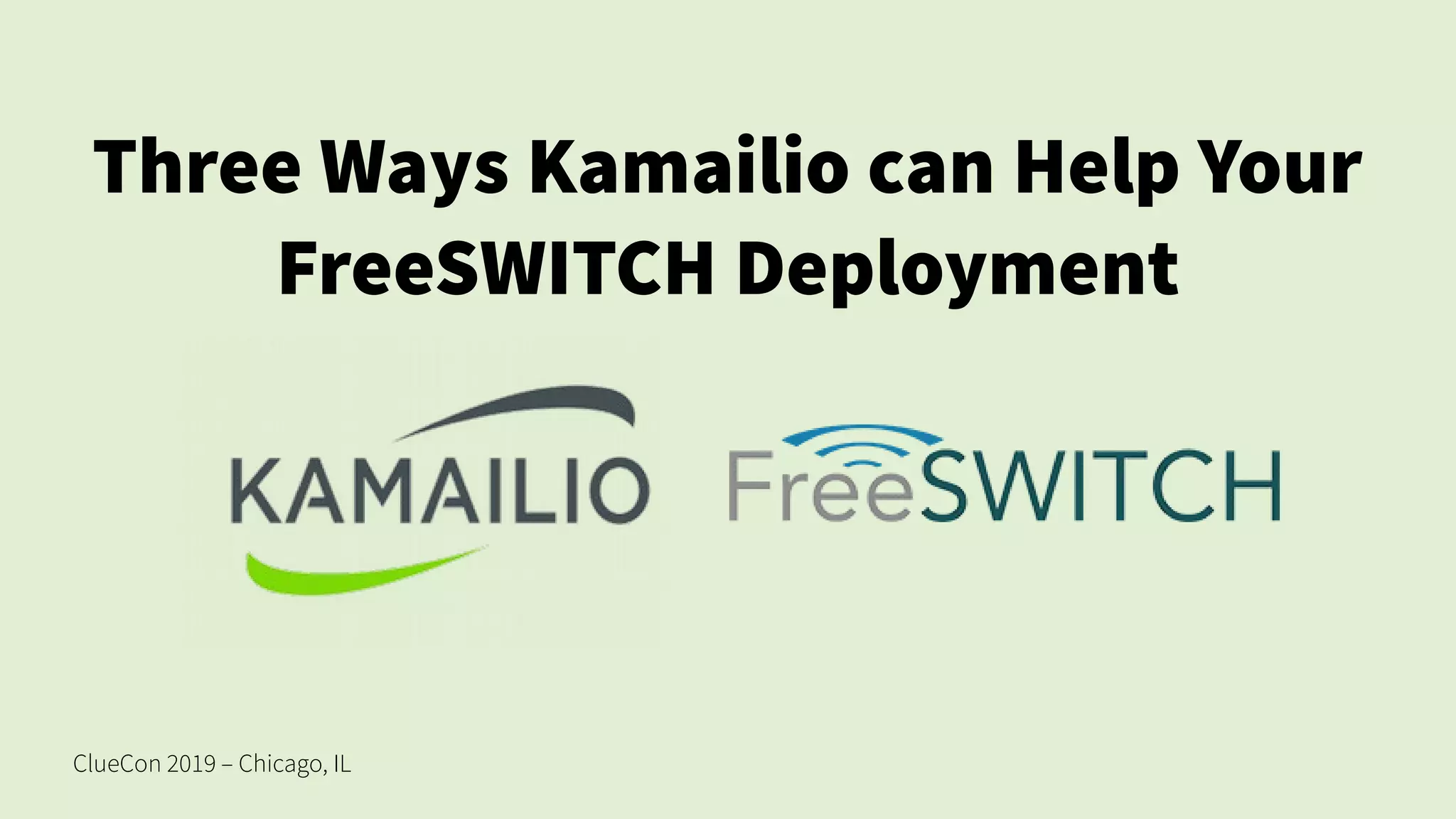 ClueCon 2019 – Chicago, IL
Three Ways Kamailio can Help Your
FreeSWITCH Deployment
 
