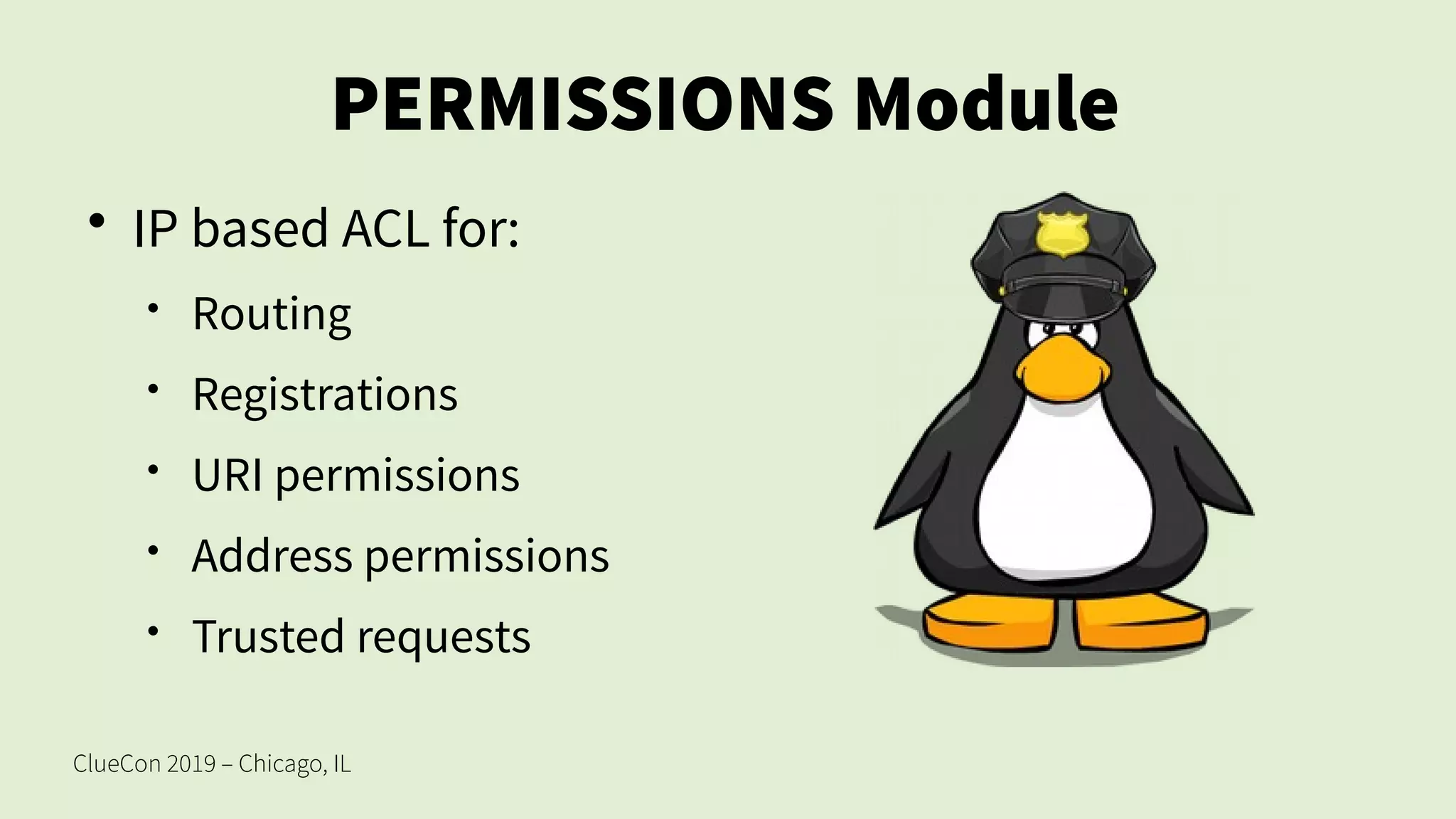 ClueCon 2019 – Chicago, IL
PERMISSIONS Module
• IP based ACL for:
• Routing
• Registrations
• URI permissions
• Address permissions
• Trusted requests
 