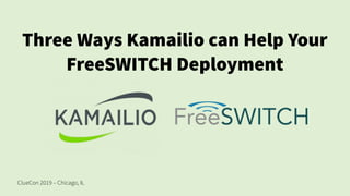 ClueCon 2019 – Chicago, IL
Three Ways Kamailio can Help Your
FreeSWITCH Deployment
 