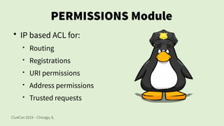 ClueCon 2019 – Chicago, IL
PERMISSIONS Module
• IP based ACL for:
• Routing
• Registrations
• URI permissions
• Address permissions
• Trusted requests
 
