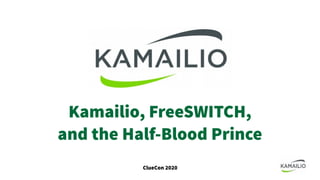 ClueCon 2020
Kamailio, FreeSWITCH,
and the Half-Blood Prince
 