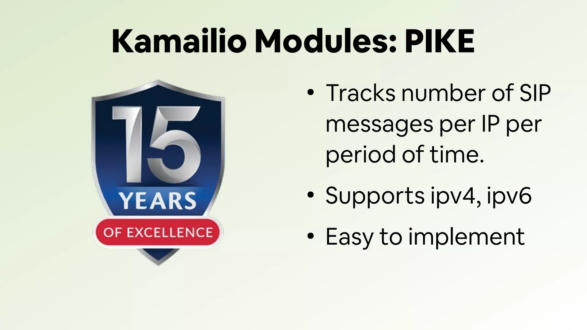 Kamailio Modules: PIKE
●
Tracks number of SIP
messages per IP per
period of time.
●
Supports ipv4, ipv6
●
Easy to implement
 