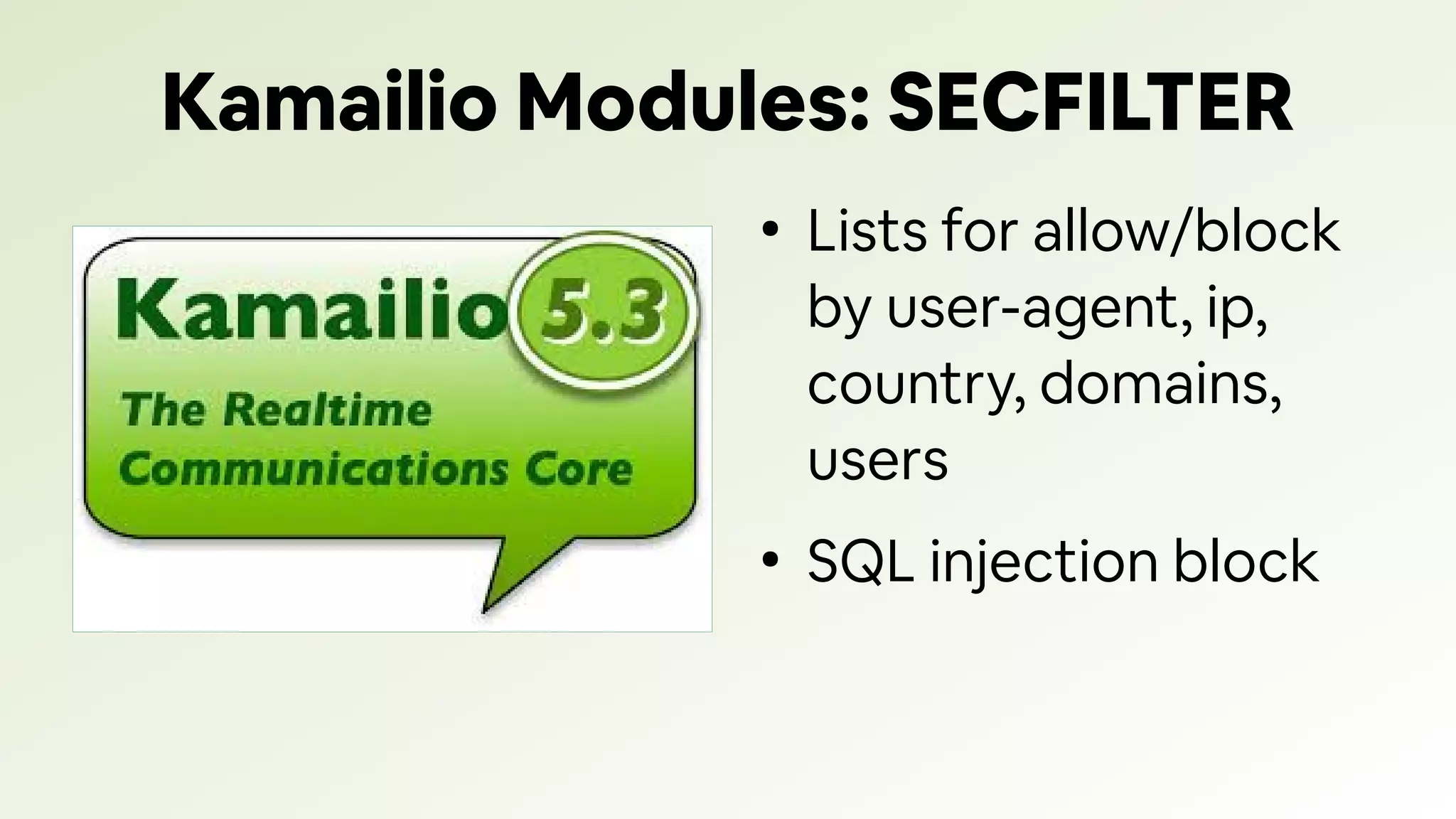Kamailio Modules: SECFILTER
●
Lists for allow/block
by user-agent, ip,
country, domains,
users
●
SQL injection block
 