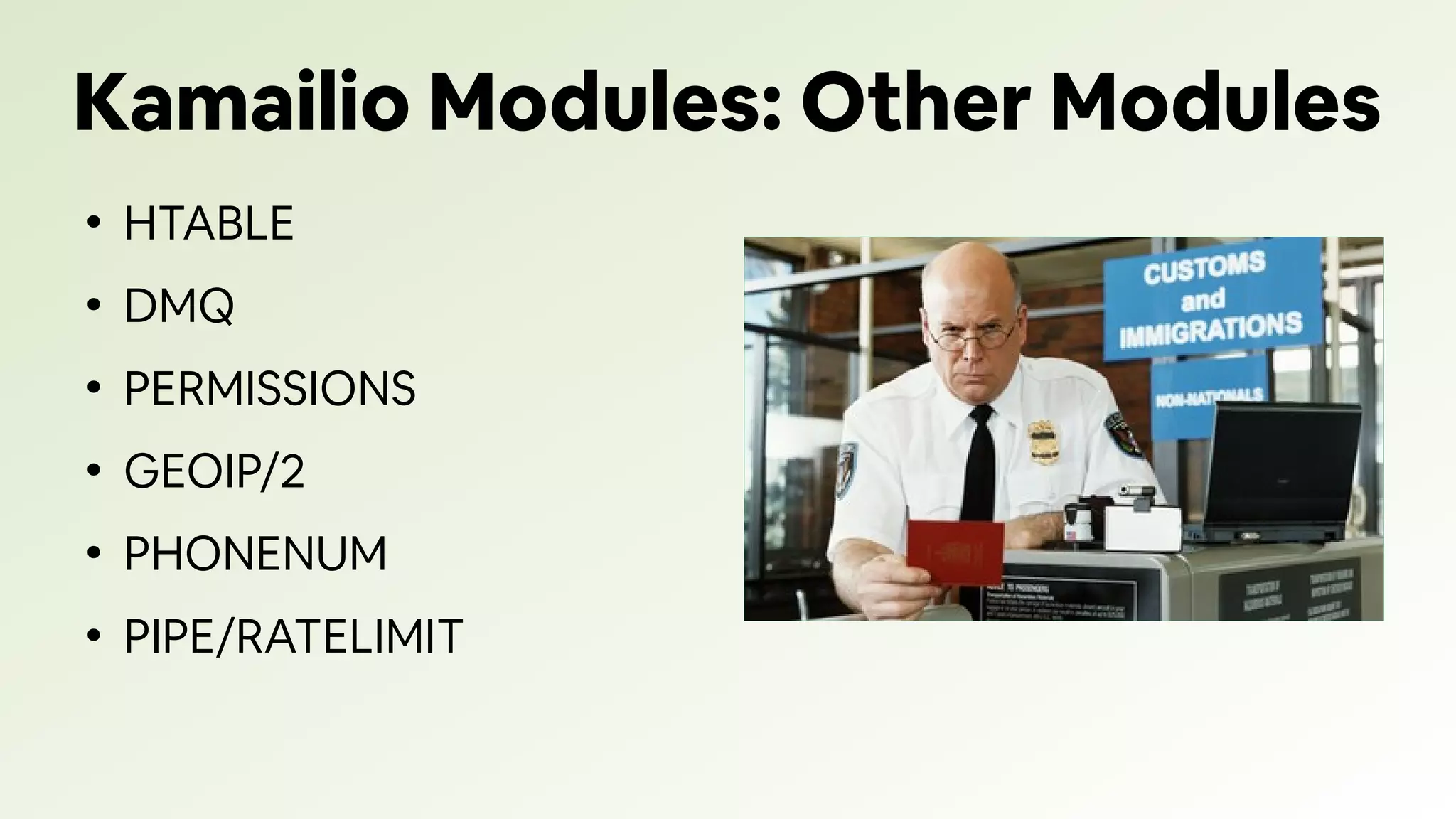 Kamailio Modules: Other Modules
●
HTABLE
●
DMQ
●
PERMISSIONS
●
GEOIP/2
●
PHONENUM
●
PIPE/RATELIMIT
 