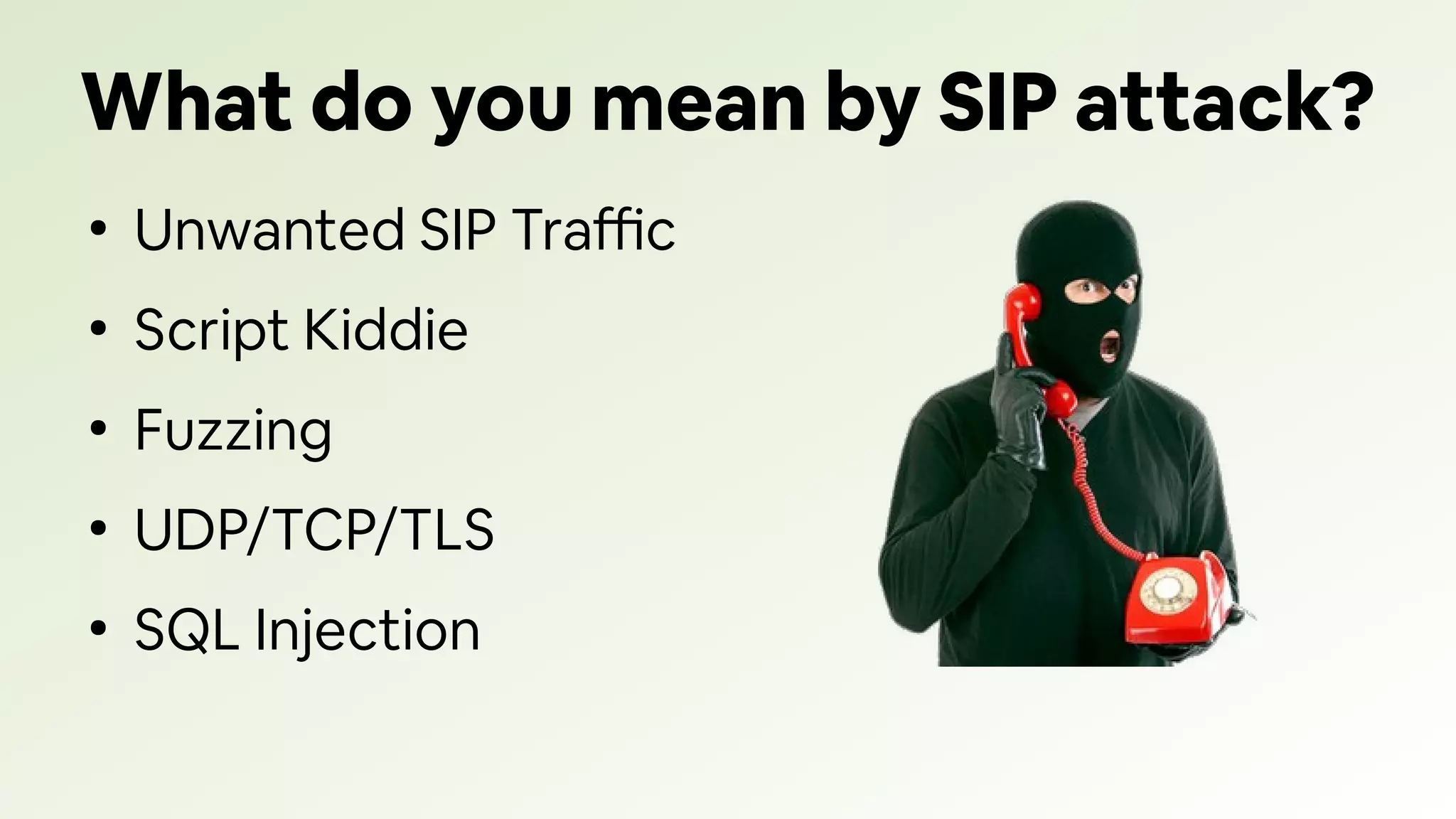 What do you mean by SIP attack?
●
Unwanted SIP Traffic
●
Script Kiddie
●
Fuzzing
●
UDP/TCP/TLS
●
SQL Injection
 