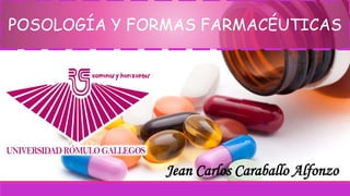 POSOLOGÍA Y FORMAS FARMACÉUTICAS
Jean Carlos Caraballo Alfonzo
 