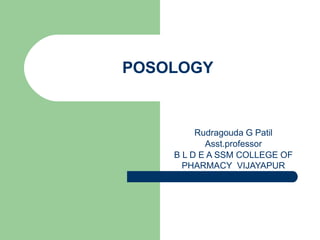 POSOLOGY
Rudragouda G Patil
Asst.professor
B L D E A SSM COLLEGE OF
PHARMACY VIJAYAPUR
 