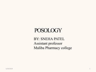 POSOLOGY
BY: SNEHA PATEL
Assistant professor
Maliba Pharmacy college
6/20/2019 1
 