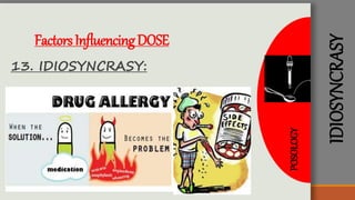 IDIOSYNCRASY
FactorsInfluencingDOSE
13. IDIOSYNCRASY:
POSOLOGY
 