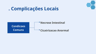 . Complicações Locais
Condicoes
Comuns
Necrose Intestinal
Cicatrizacao Anormal
 
