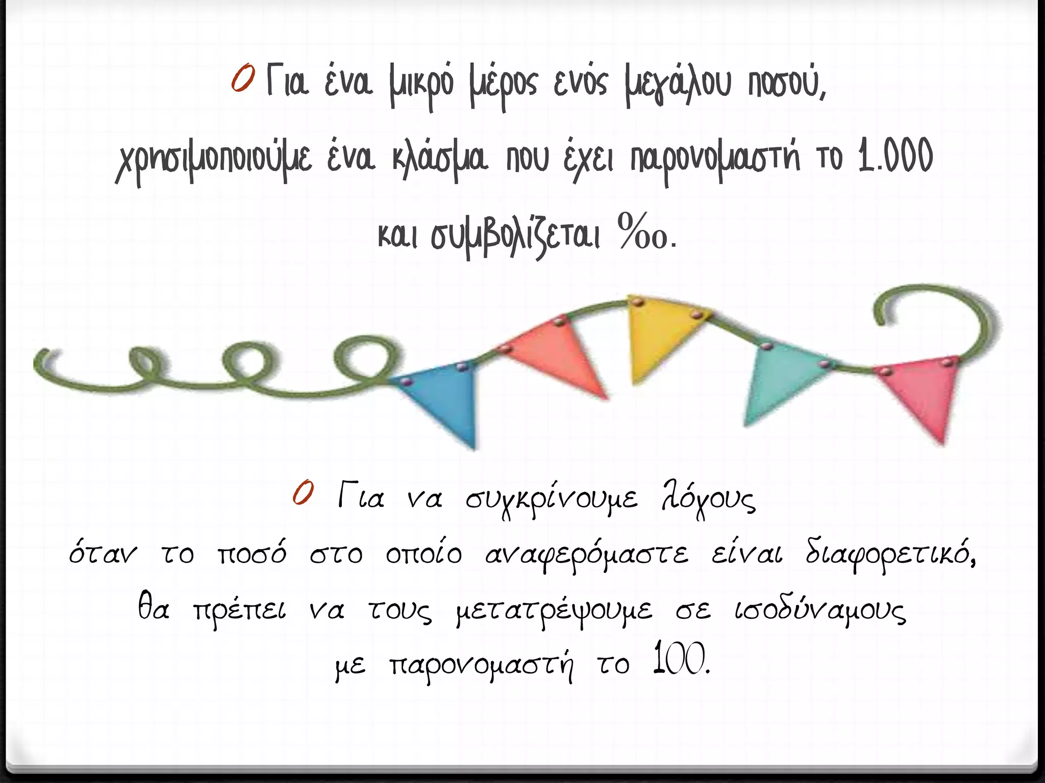 0 Για ένα μικρό μέρος ενός μεγάλου ποσού,
χρησιμοποιούμε ένα κλάσμα που έχει παρονομαστή το 1.000
και συμβολίζεται ‰.
0
00
 