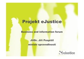 Projekt eJustice

Business and information forum


      JUDr. Jiří Pospíšil
     ministr spravedlnosti
 