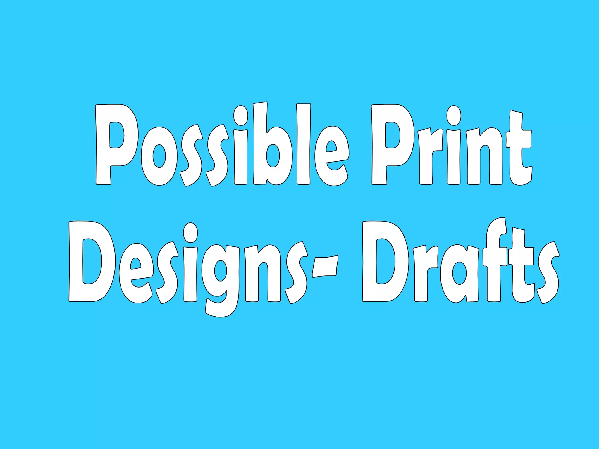Possible Print  Designs- Drafts 