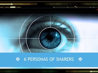 Six personas of online sharers



   1
Altruists                            5                      SEGMENTS ARE
          ...