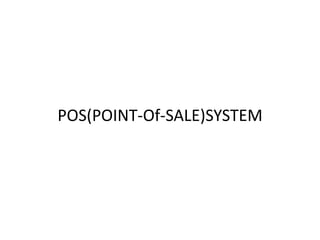 POS(POINT-Of-SALE)SYSTEM
 