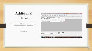 Additional
Items
You may now add additional returns or you
may scan the regular price items
Press Total
 
