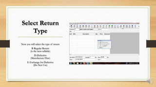 Select Return
Type
Now you will select the type of return
R-Regular Return
(is the item sellable)
D-Defective
(Manufacture Flaw)
E-Exchange for Defective
(Do Not Use)
 