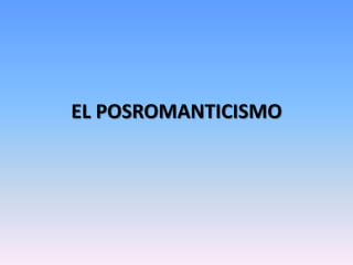EL POSROMANTICISMO
 