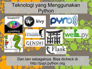 Teknologi yang Menggunakan
Python
Dan lain sebagainya. Bisa dicheck di
http://pypi.python.org
 