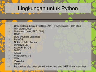 Lingkungan untuk Python
– Unix (Solaris, Linux, FreeBSD, AIX, HP/UX, SunOS, IRIX etc.)
– Win 9x/NT/2000
– Macintosh (Intel...