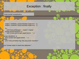 Exception : finally
try:
angka1 = float(raw_input('masukkan angka ke-1 : '))
angka2 = float(raw_input('masukkan angka ke-2...