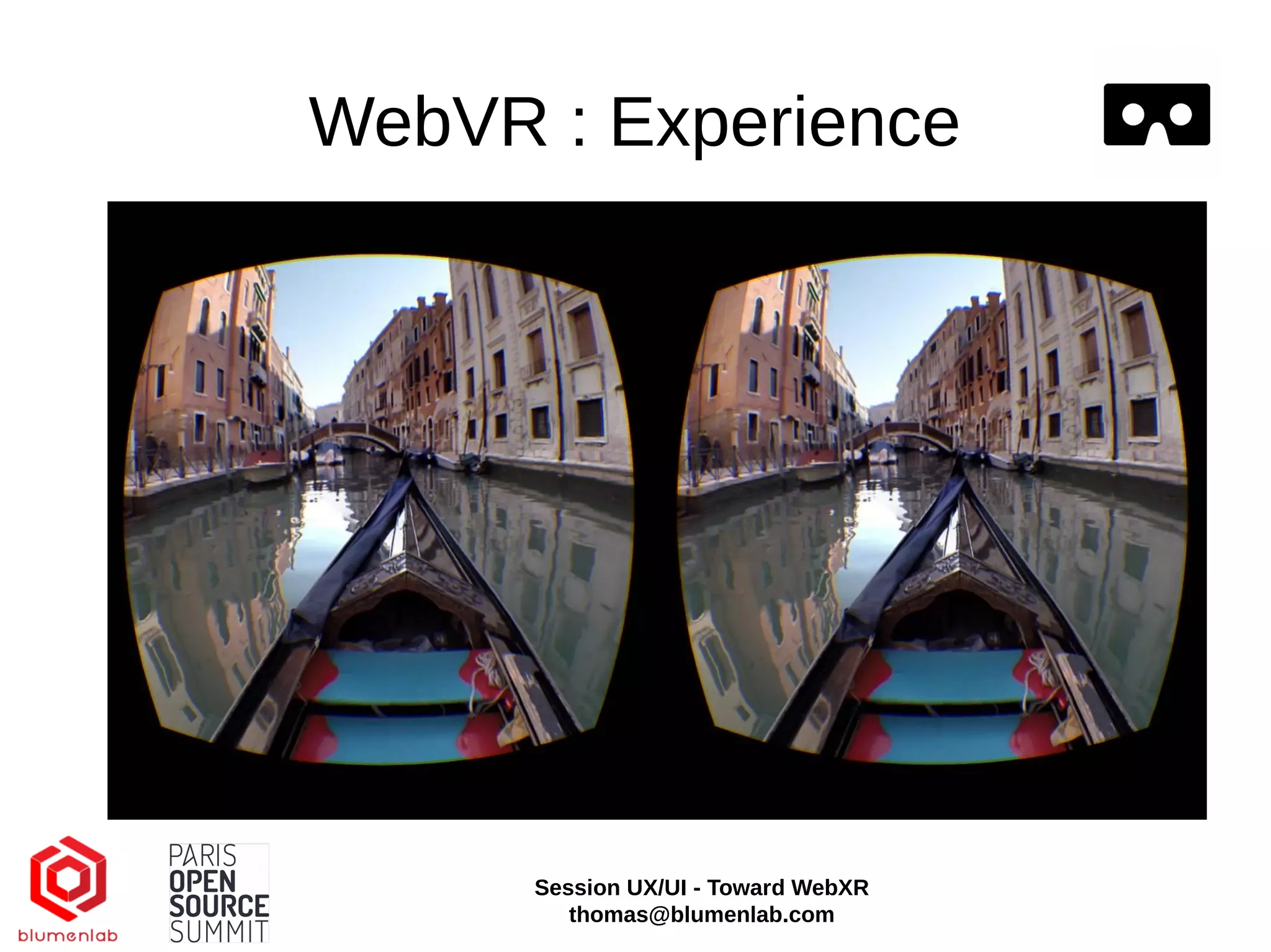 WebVR : Experience
Session UX/UI - Toward WebXR
thomas@blumenlab.com
 