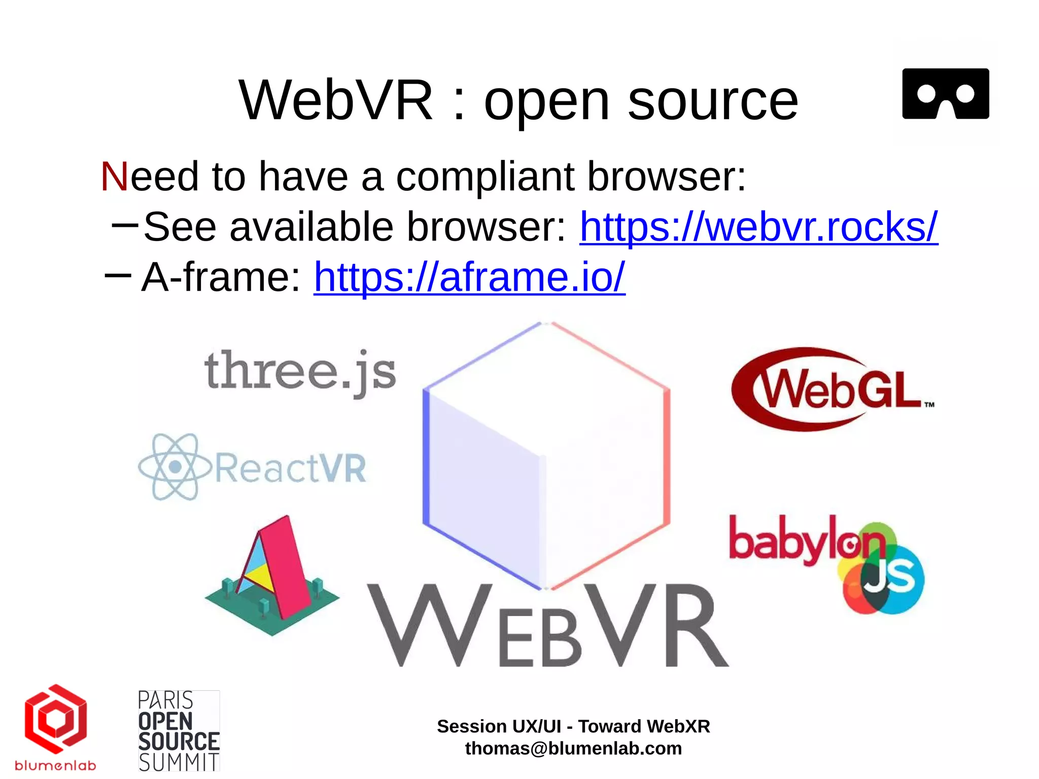 WebVR : open source
Need to have a compliant browser:
−See available browser: https://webvr.rocks/
−A-frame: https://aframe.io/
Session UX/UI - Toward WebXR
thomas@blumenlab.com
 