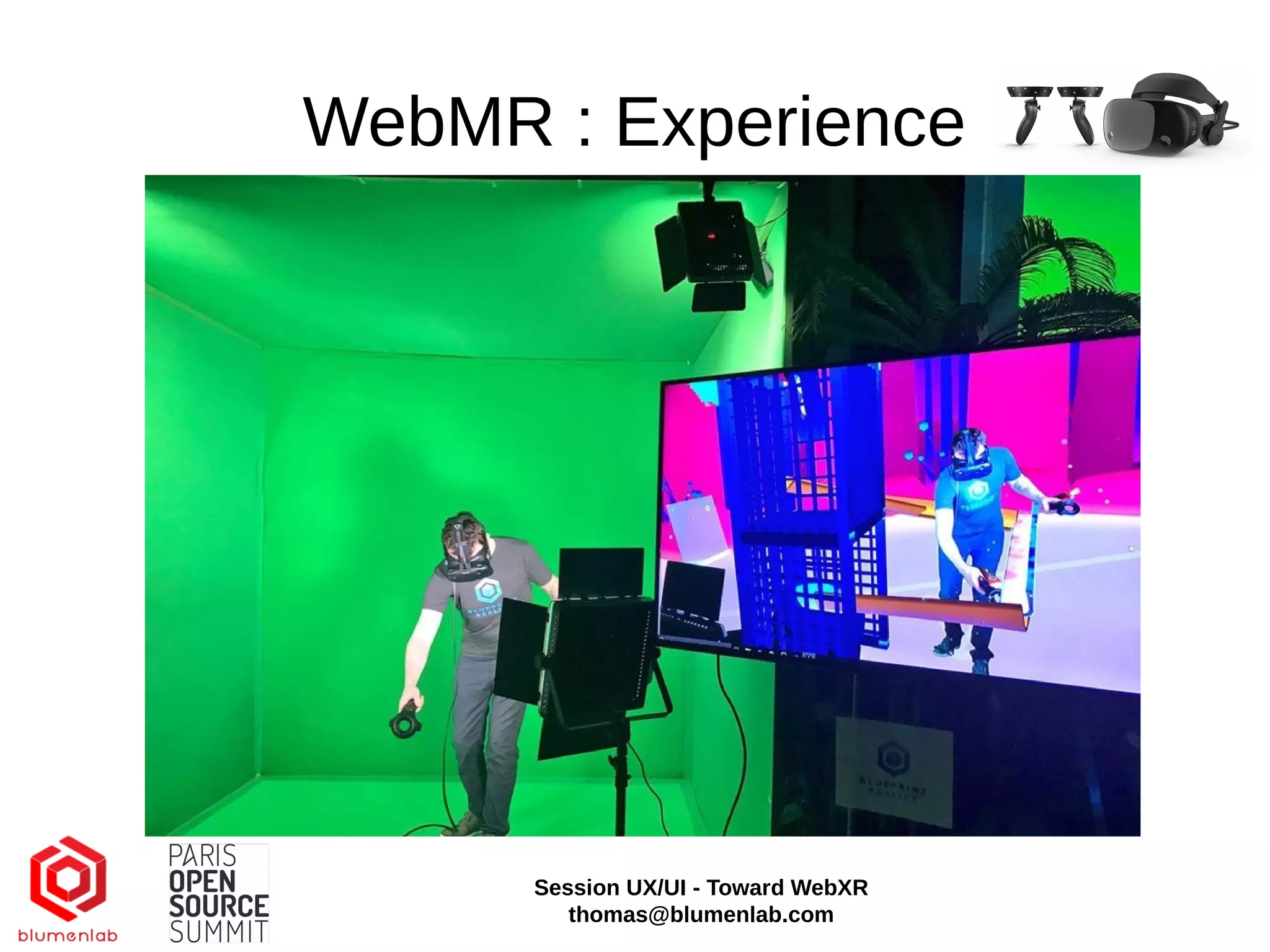 WebMR : Experience
Session UX/UI - Toward WebXR
thomas@blumenlab.com
 