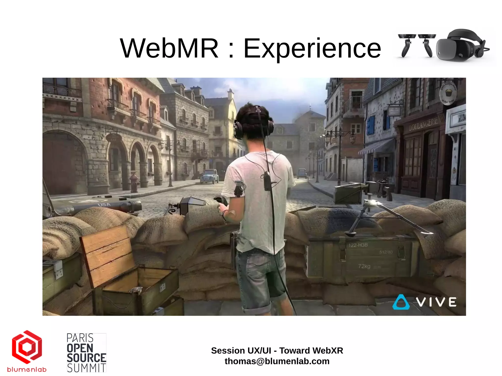 WebMR : Experience
Session UX/UI - Toward WebXR
thomas@blumenlab.com
 