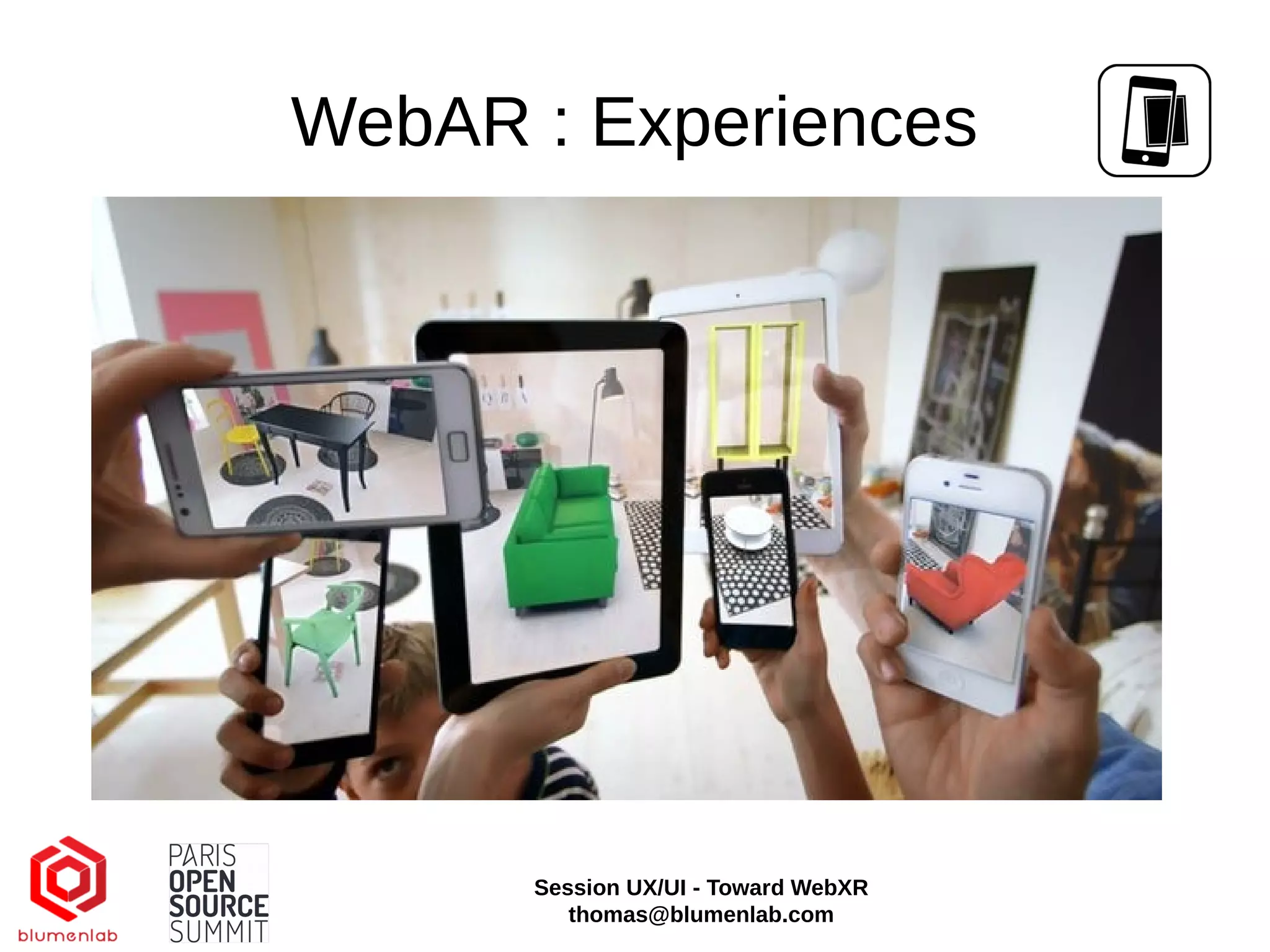WebAR : Experiences
Session UX/UI - Toward WebXR
thomas@blumenlab.com
 