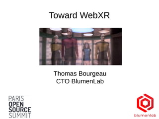 Toward WebXR
Thomas Bourgeau
CTO BlumenLab
 