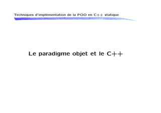 Techniques d'implémentation de la POO en C++ statique




       Le paradigme objet et le C++
 