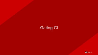 Gating CI
 