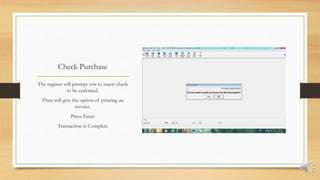 Check Purchase
The register will prompt you to insert check
to be endorsed.
Then will give the option of printing an
invoice.
Press Enter
Transaction is Complete
 